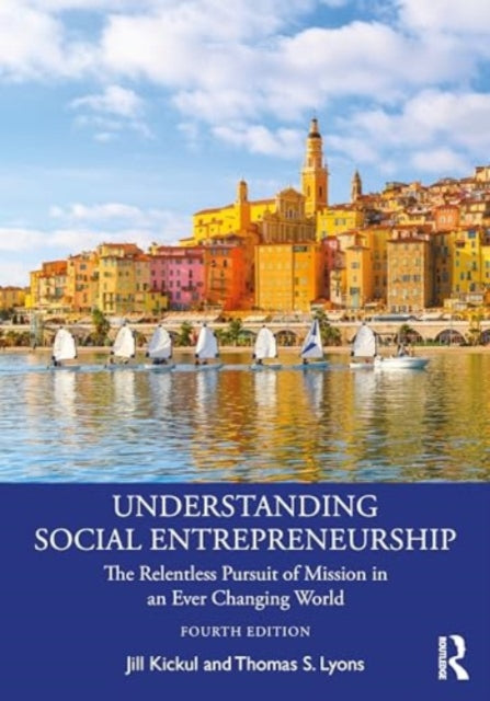 Understanding Social Entrepreneurship: The Relentless Pursuit of Mission in an Ever Changing World
