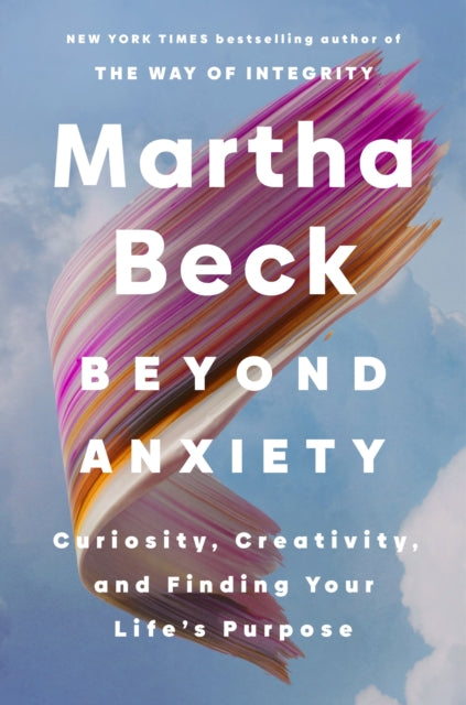 Beyond Anxiety: Curiosity, Creativity and Finding Your Life's Purpose