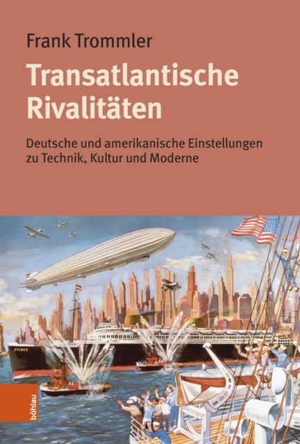 Transatlantische Rivalitaten: Deutsche und amerikanische Einstellungen zu Technik, Kultur und Moderne