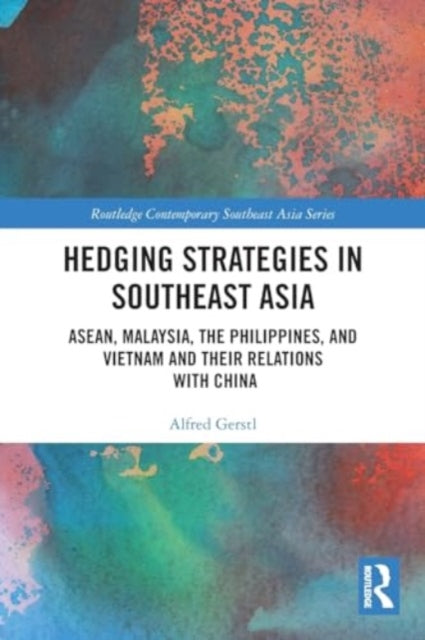 Hedging Strategies in Southeast Asia: ASEAN, Malaysia, the Philippines, and Vietnam and their Relations with China