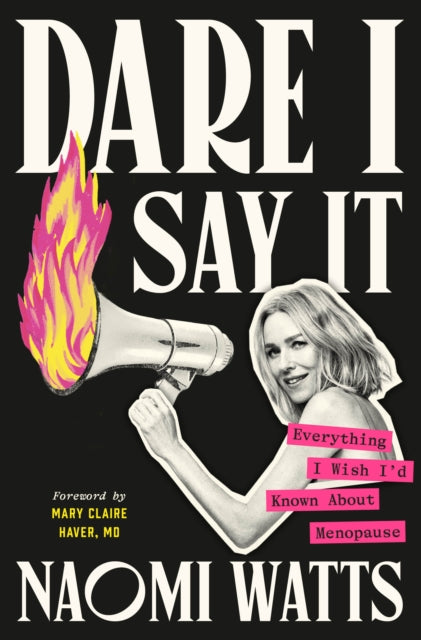 Dare I Say It: Everything I Wish I’d Known about Menopause