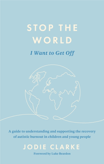 Stop the World I Want to Get Off: A guide to understanding and supporting the recovery of autistic burnout in children and young people