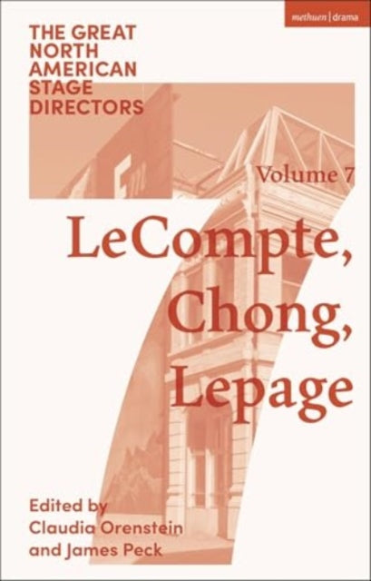Great North American Stage Directors Volume 7: Elizabeth LeCompte, Ping Chong, Robert Lepage