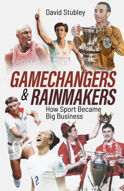 Gamechangers and Rainmakers: How Sport Became Big Business