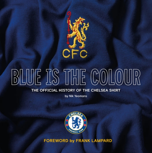 Blue Is the Colour: The Complete History of the Chelsea Shirt