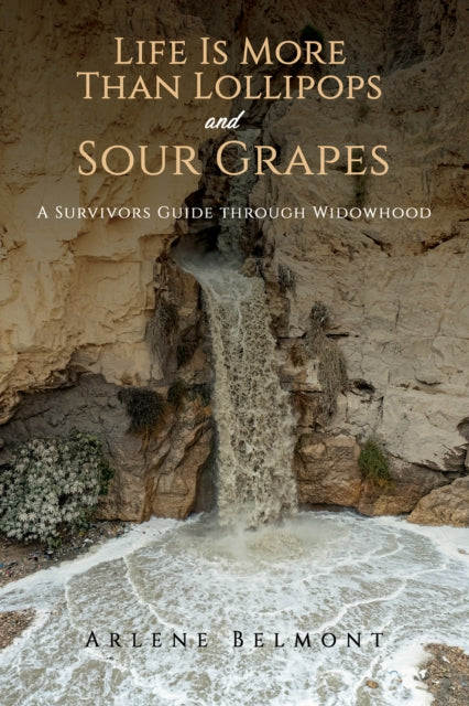 Life Is More Than Lollipops and Sour Grapes: A Survivors Guide through Widowhood