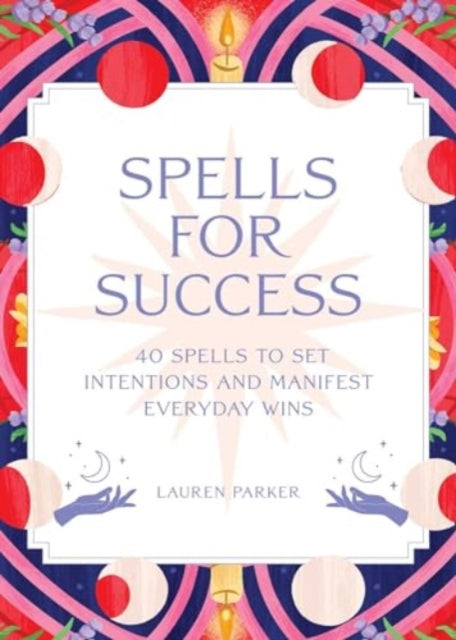 Spells for Success Deck: 40 Spells to Set Intentions and Manifest Everyday Wins