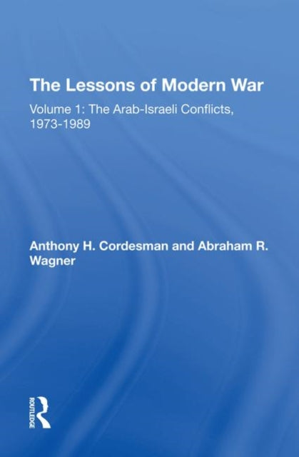 The Lessons Of Modern War: Volume I: The Arab-israeli Conflicts, 1973-1989