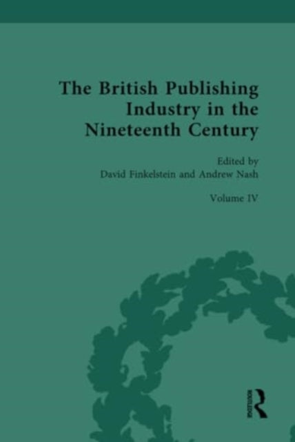 The British Publishing Industry in the Nineteenth Century: Volume IV: Publishers, Markets, Readers