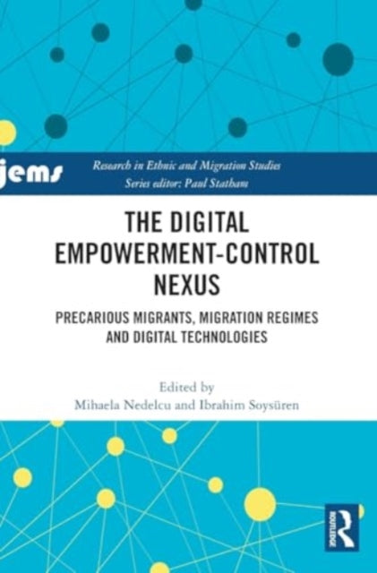 The Digital Empowerment-Control Nexus: Precarious Migrants, Migration Regimes and Digital Technologies