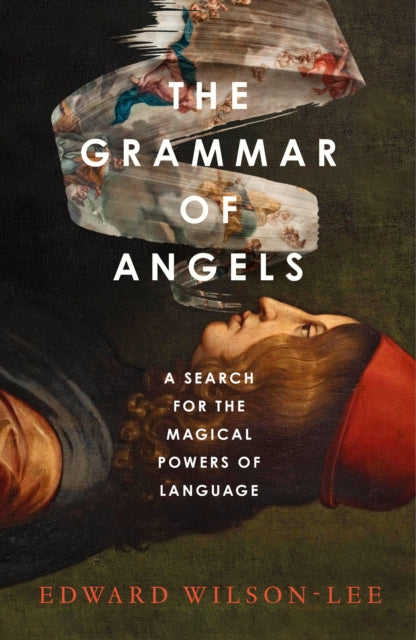 The Grammar of Angels: A Search for the Magical Powers of Language