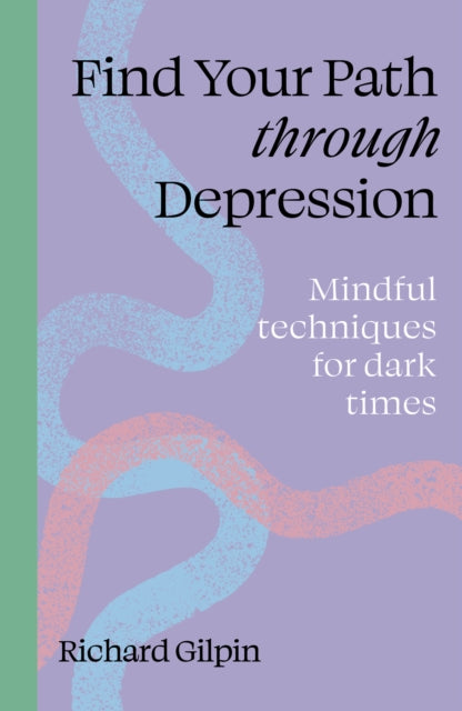Find Your Path through Depression: Mindful techniques for dark times