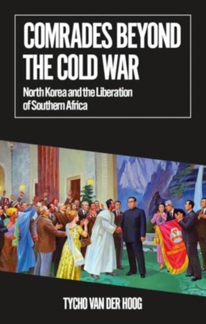 Comrades Beyond the Cold War: North Korea and the Liberation of Southern Africa