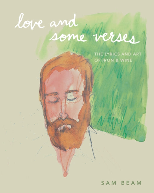 Love and Some Verses: A Collection of Lyrics, Photos, Art, and Ephemera from Iron & Wine