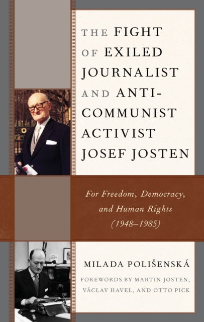 The Fight of Exiled Journalist and Anti-Communist Activist Josef Josten: For Freedom, Democracy, and Human Rights (1948-1985)