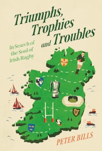 Triumphs, Trophies and Troubles: In Search of the Soul of Irish Rugby