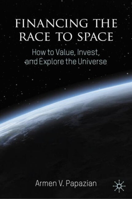 Financing the Race to Space: How to Value, Invest, and Explore the Universe