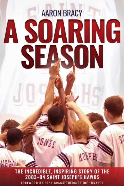 A Soaring Season: The Incredible, Inspiring Story of the 2003-04 Saint Joseph’s Hawks