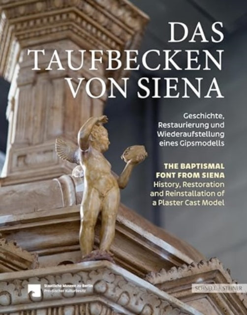 Das Taufbecken von Siena // The Baptismal Font from Siena: Geschichte, Restaurierung und Wiederaufstellung eines Gipsmodells // History, Restoration, and Reinstallation of a Plaster Cast Model