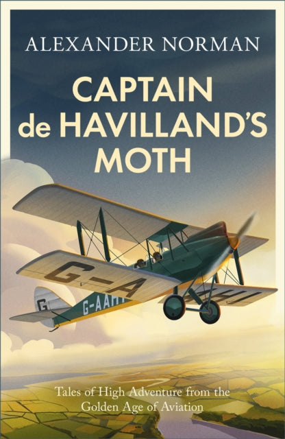 Captain de Havilland's Moth: Tales of High Adventure from the Golden Age of Aviation