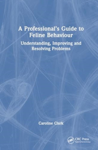 A Professional’s Guide to Feline Behaviour: Understanding, Improving and Resolving Problems