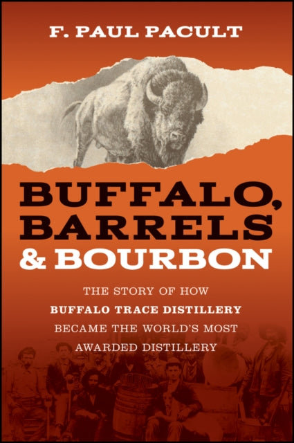 Buffalo, Barrels, and Bourbon: The Story of How Buffalo Trace Distillery Became The World's Most Awarded Distillery