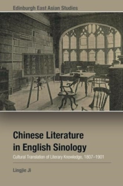 Chinese Literature in English Sinology: Cultural Translation of Literary Knowledge, 18071901