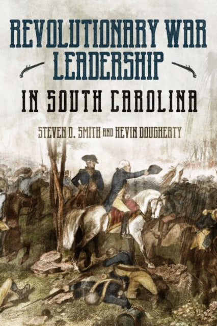 The Revolutionary War in South Carolina: Profiles in Leadership