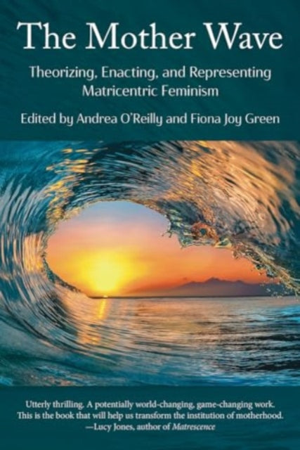 The Mother Wave:: Theorizing, Enacting, and Representing Matricentric Feminism