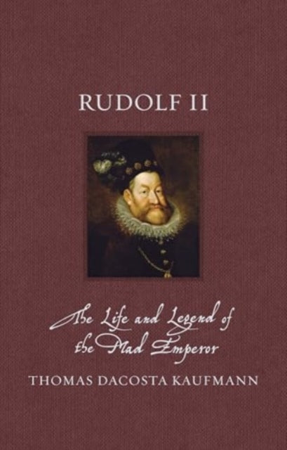Rudolf II: The Life and Legend of the Mad Emperor