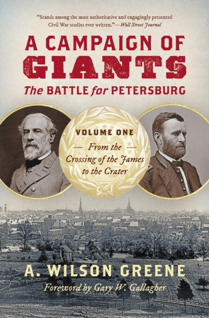 A Campaign of Giants - The Battle for Petersburg: Volume 1: From the Crossing of the James to the Crater