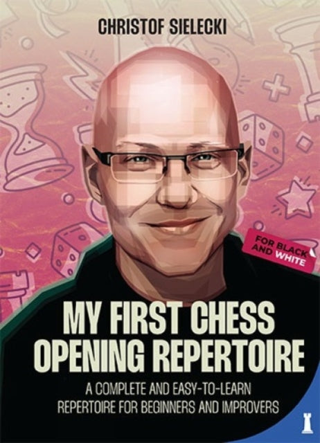 My First Chess Opening Repertoire: A Complete and Easy-to-Learn Guide for Beginners and Improvers