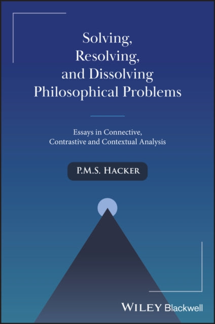 Solving, Resolving, and Dissolving Philosophical Problems: Essays in Connective, Contrastive and Contextual Analysis