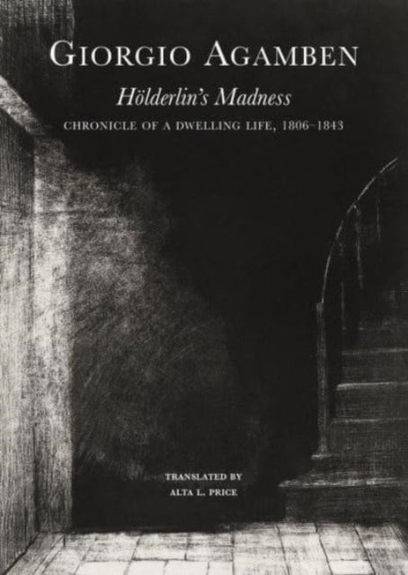Holderlin’s Madness: Chronicle of a Dwelling Life, 1806–1843