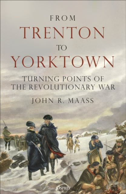From Trenton to Yorktown: Turning Points of the Revolutionary War
