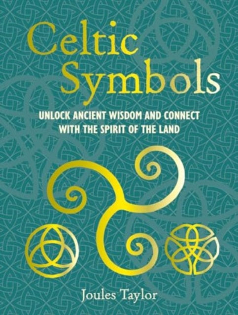 Celtic Symbols: Unlock Ancient Wisdom and Connect with the Spirit of the Land