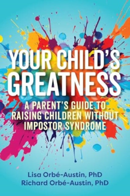 Your Child's Greatness: A Parent's Guide to Raising Children without Impostor Syndrome