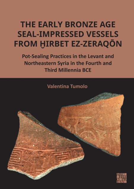 The Early Bronze Age Seal-Impressed Vessels from Hirbet ez-Zeraqon: Pot-Sealing Practices in the Levant and Northeastern Syria in the Fourth and Third Millennia BCE