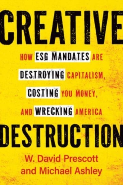 Creative Destruction: How ESG Mandates Are Destroying Capitalism, Costing You Money and Wrecking America