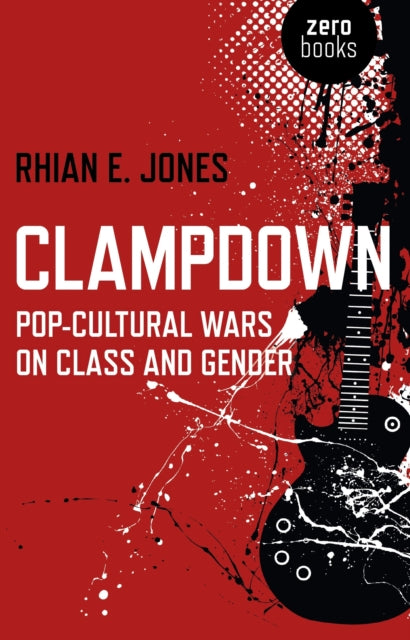 Clampdown: Pop-Culture Wars on Class and Gender