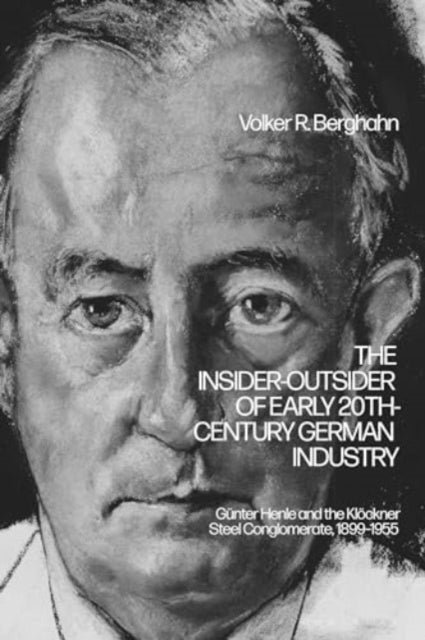 The Insider-Outsider of Early 20th-Century German Industry: Gunter Henle and the Klockner Steel Conglomerate, 1899–1955