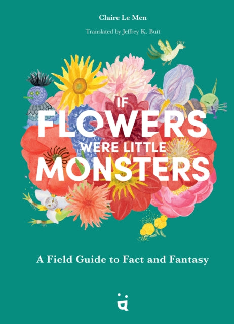 If Flowers Were Little Monsters: An Adorable Field Guide