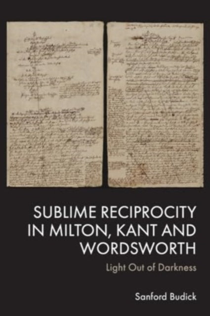Sublime Reciprocity in Milton, Kant and Wordsworth: Light out of Darkness