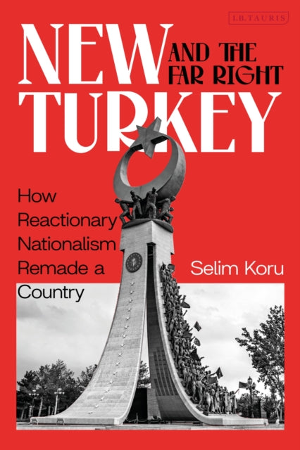 New Turkey and the Far Right: How Reactionary Nationalism Remade a Country