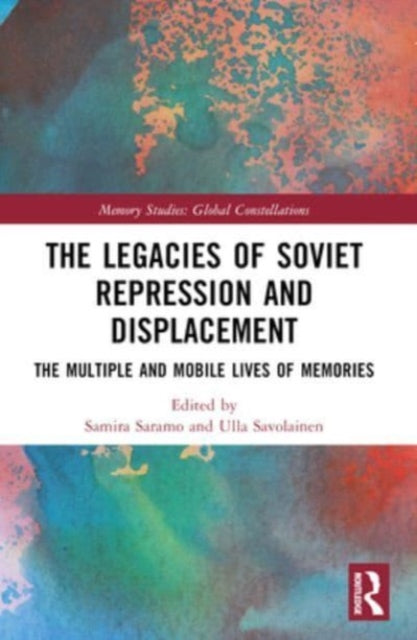 The Legacies of Soviet Repression and Displacement: The Multiple and Mobile Lives of Memories