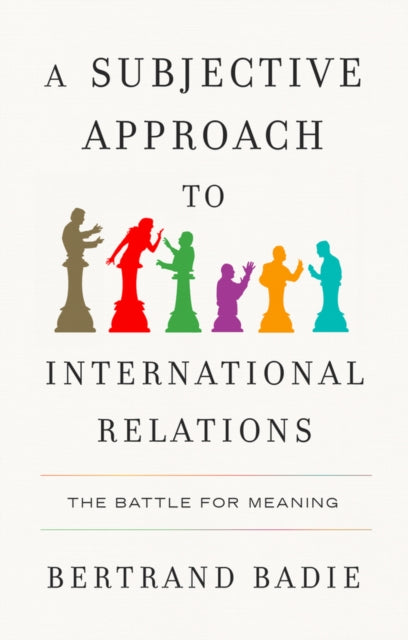A Subjective Approach to International Relations: The Battle of Meaning