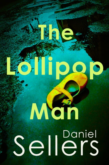 The Lollipop Man: The new gritty crime novel from bestselling author Daniel Sellers