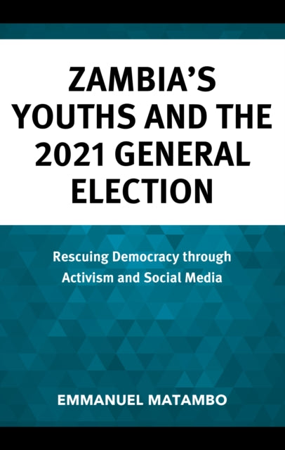 Zambia's Youths and the 2021 General Election: Rescuing Democracy Through Activism and Social Media