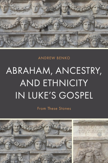 Abraham, Ancestry, and Ethnicity in Luke's Gospel: From These Stones