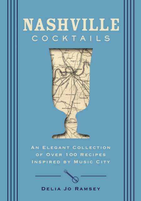 Nashville Cocktails: An Elegant Collection of Over 100 Recipes Inspired by Music City (Craft Cocktails Inspired By Music City)